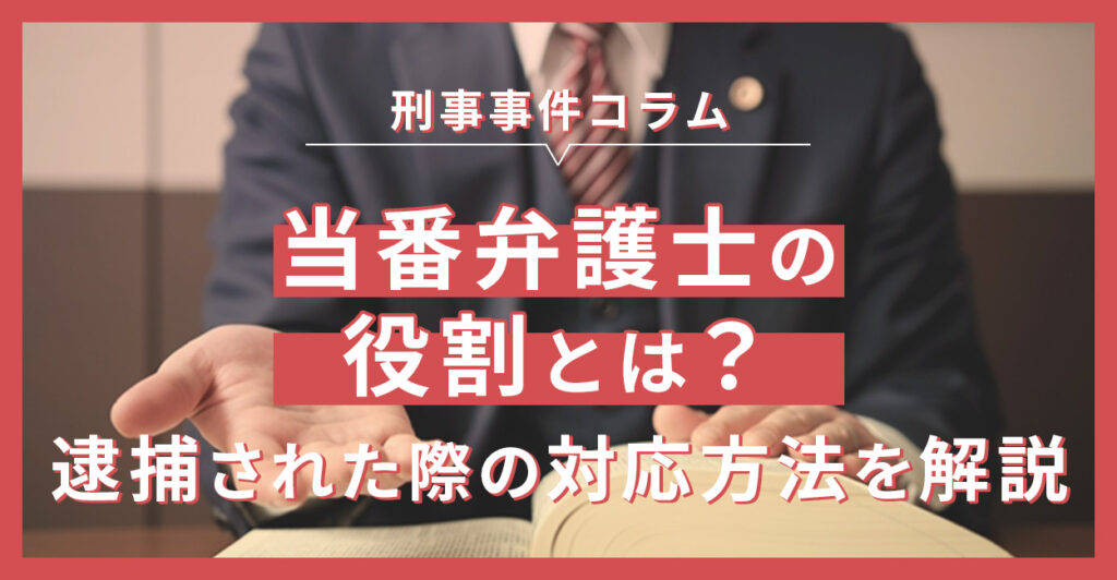 当番弁護士の役割とは？逮捕された際の迅速な対応方法を解説