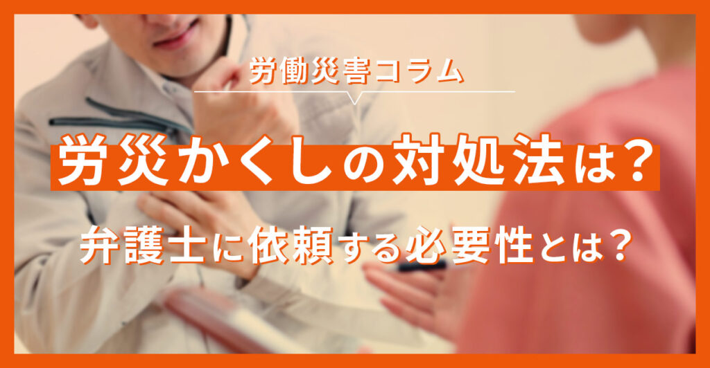 労災かくしの対処法は？弁護士に依頼する必要性とは？