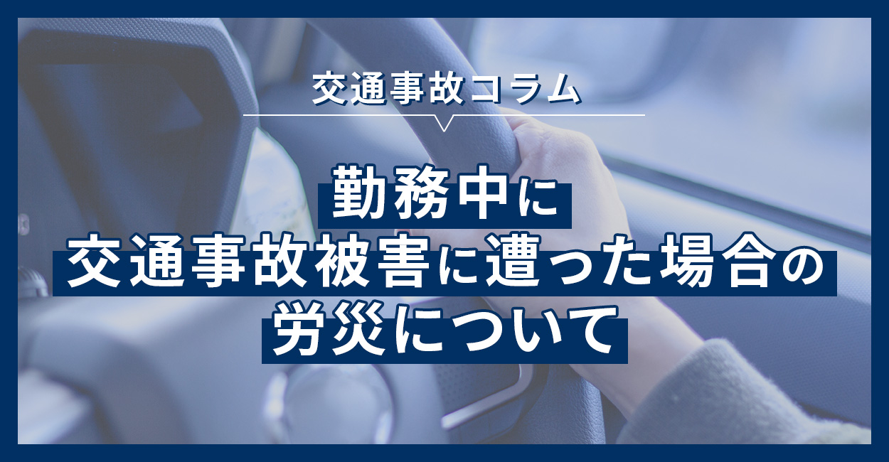 勤務中に交通事故被害に遭った場合の労災について