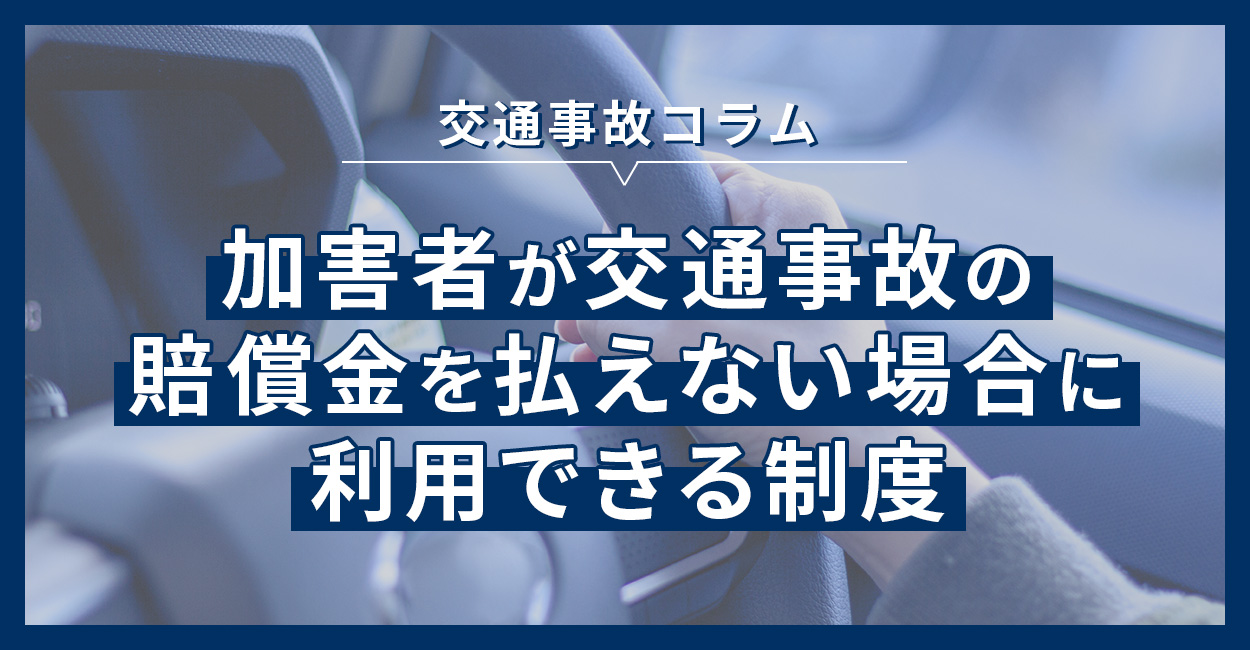 加害者が交通事故の賠償金を払えない場合に利用できる制度