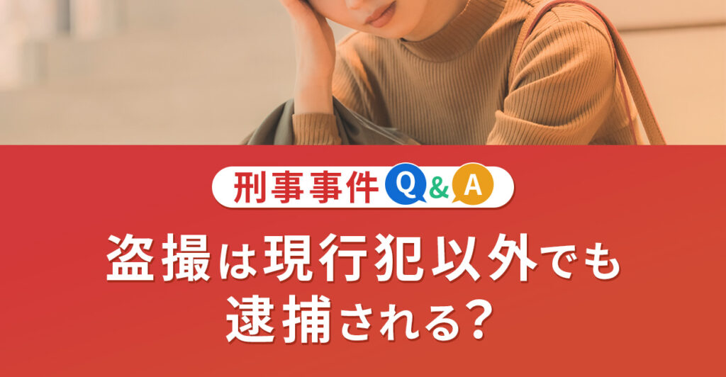 盗撮は現行犯以外でも逮捕される?