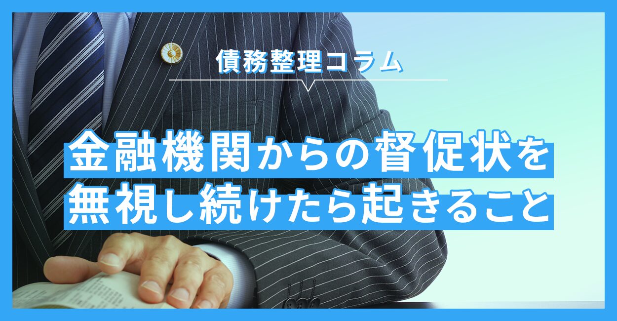 金融機関からの督促状を無視し続けたら起きること