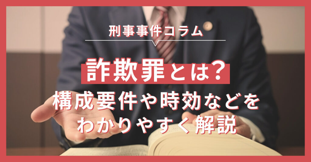 詐欺罪とは?構成要件や時効などをわかりやすく解説