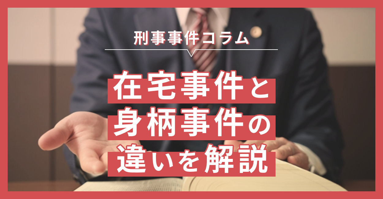 在宅事件と身柄事件の違いを解説