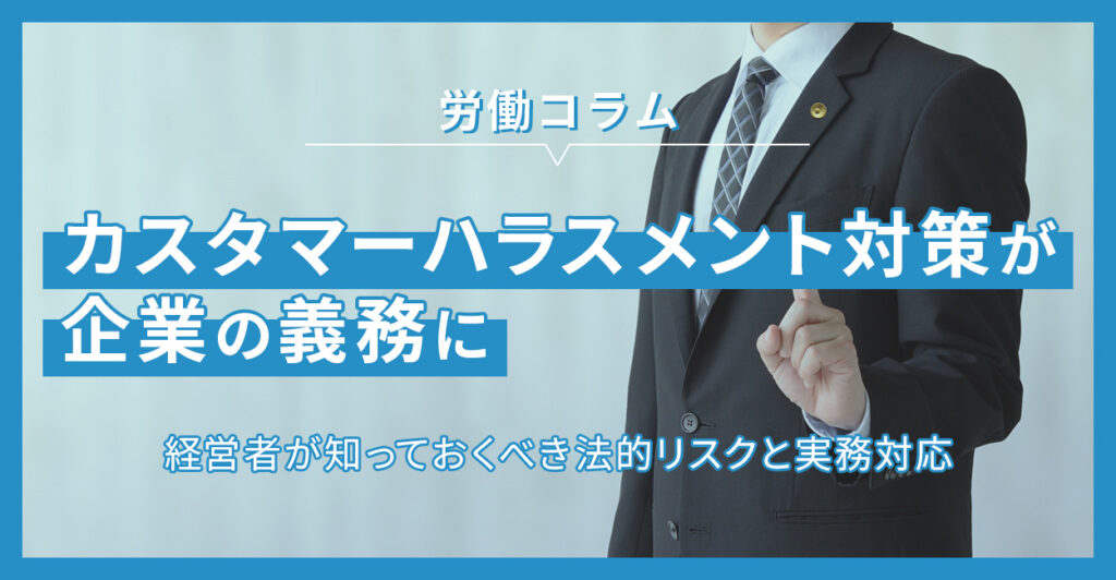 【2026年10月施行】カスタマーハラスメント対策が企業の義務に――経営者が知っておくべき法的リスクと実務対応